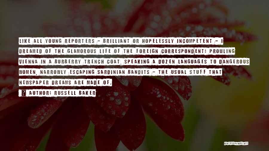 Russell Baker Quotes: Like All Young Reporters - Brilliant Or Hopelessly Incompetent - I Dreamed Of The Glamorous Life Of The Foreign Correspondent: