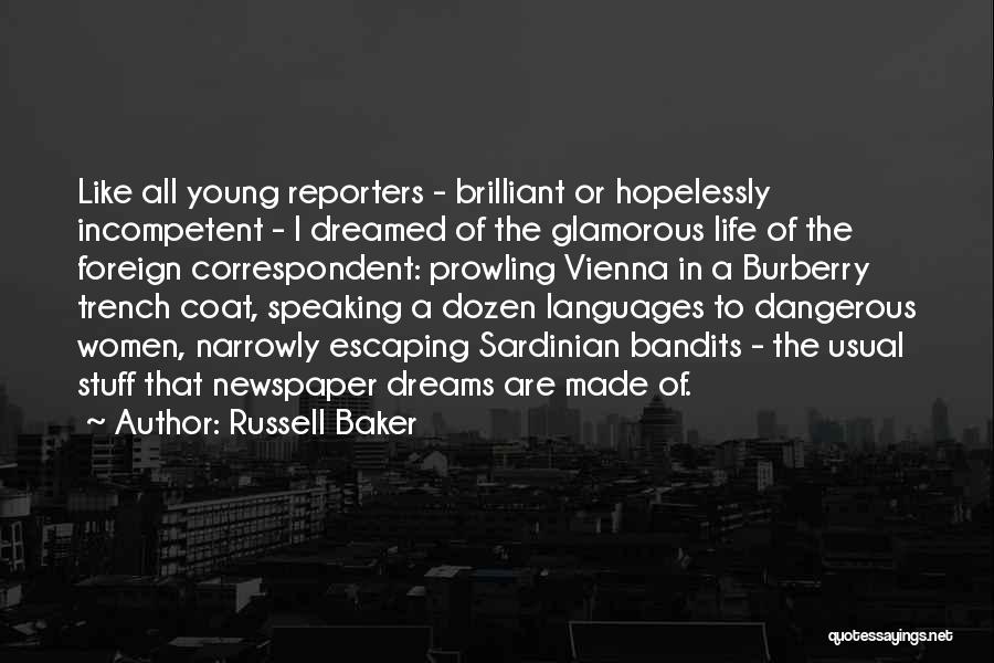 Russell Baker Quotes: Like All Young Reporters - Brilliant Or Hopelessly Incompetent - I Dreamed Of The Glamorous Life Of The Foreign Correspondent: