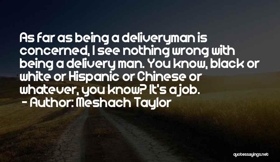 Meshach Taylor Quotes: As Far As Being A Deliveryman Is Concerned, I See Nothing Wrong With Being A Delivery Man. You Know, Black