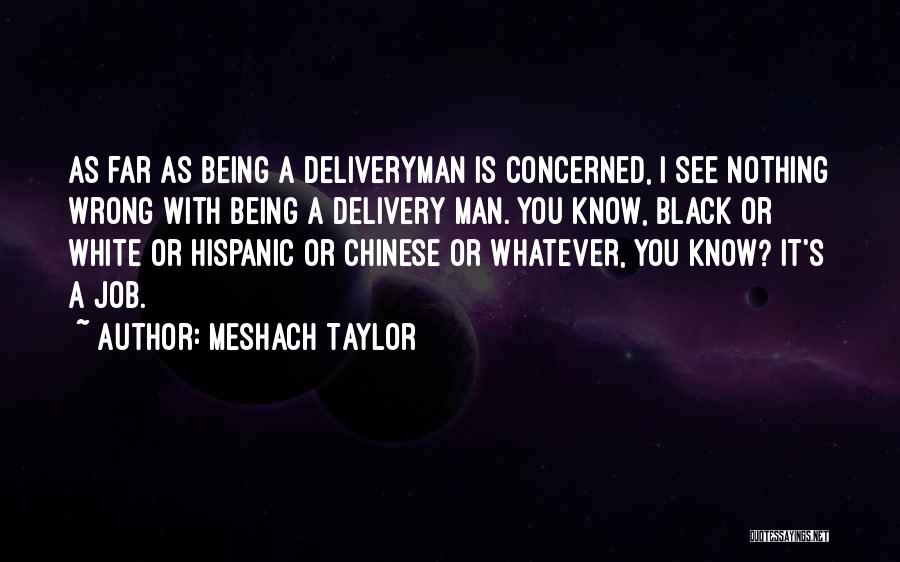 Meshach Taylor Quotes: As Far As Being A Deliveryman Is Concerned, I See Nothing Wrong With Being A Delivery Man. You Know, Black