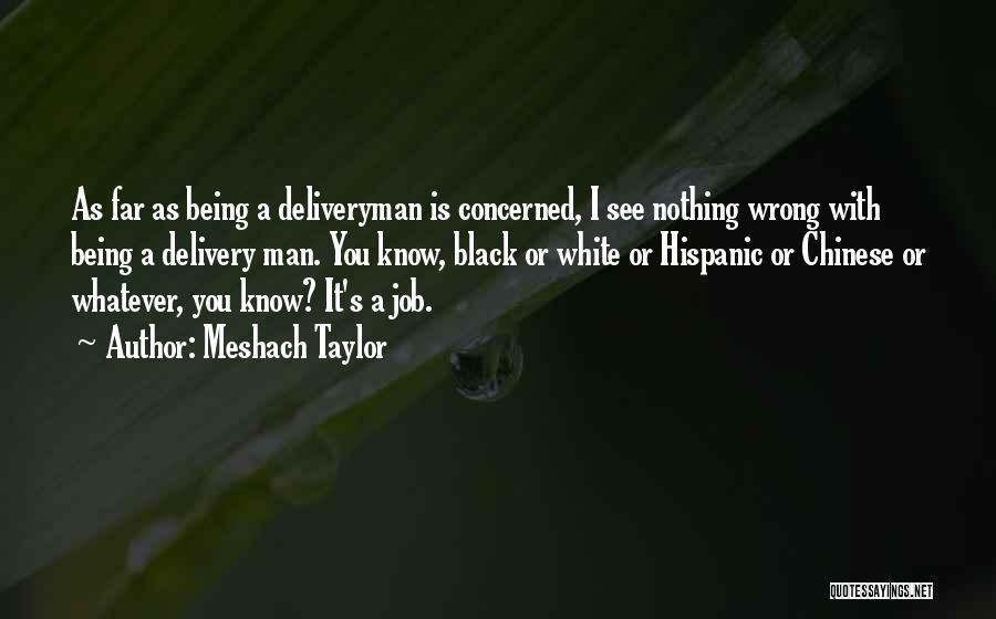 Meshach Taylor Quotes: As Far As Being A Deliveryman Is Concerned, I See Nothing Wrong With Being A Delivery Man. You Know, Black