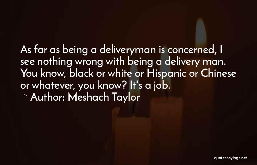 Meshach Taylor Quotes: As Far As Being A Deliveryman Is Concerned, I See Nothing Wrong With Being A Delivery Man. You Know, Black