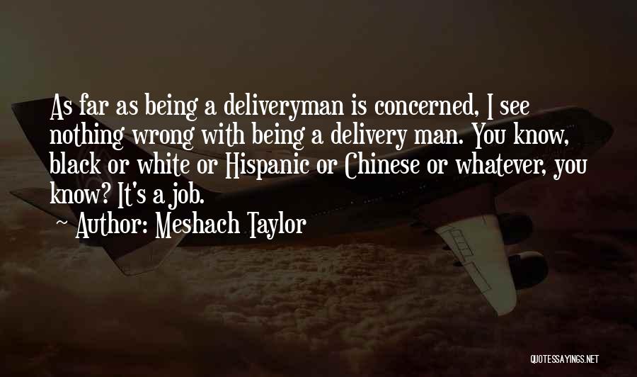 Meshach Taylor Quotes: As Far As Being A Deliveryman Is Concerned, I See Nothing Wrong With Being A Delivery Man. You Know, Black