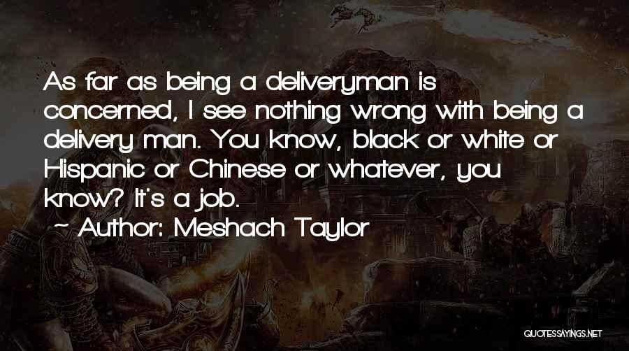 Meshach Taylor Quotes: As Far As Being A Deliveryman Is Concerned, I See Nothing Wrong With Being A Delivery Man. You Know, Black