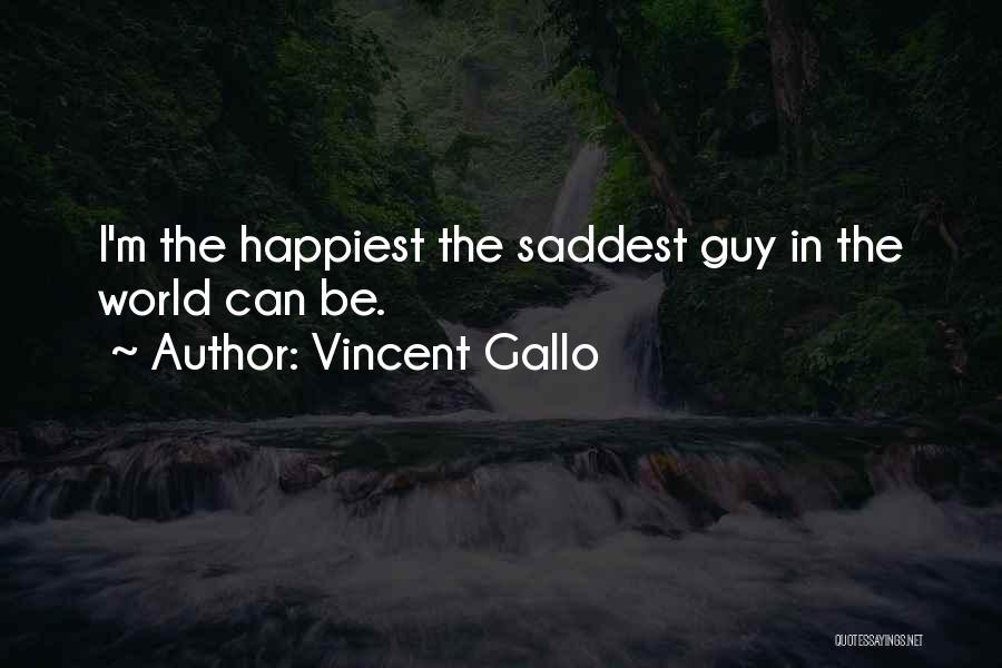 Vincent Gallo Quotes: I'm The Happiest The Saddest Guy In The World Can Be.