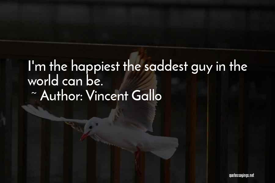 Vincent Gallo Quotes: I'm The Happiest The Saddest Guy In The World Can Be.