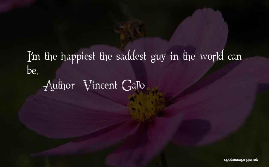 Vincent Gallo Quotes: I'm The Happiest The Saddest Guy In The World Can Be.