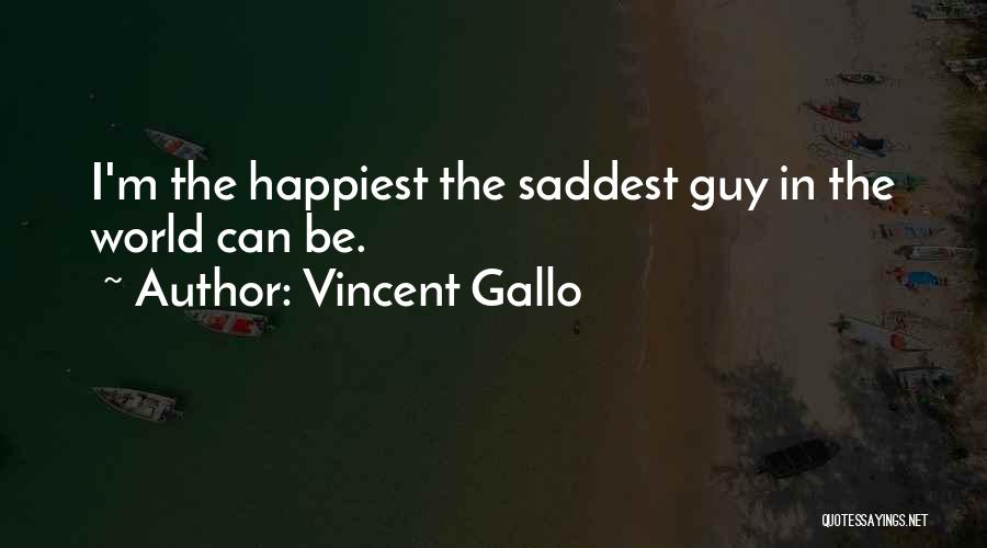 Vincent Gallo Quotes: I'm The Happiest The Saddest Guy In The World Can Be.