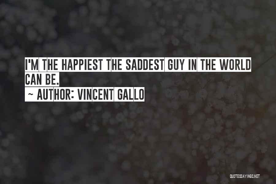 Vincent Gallo Quotes: I'm The Happiest The Saddest Guy In The World Can Be.