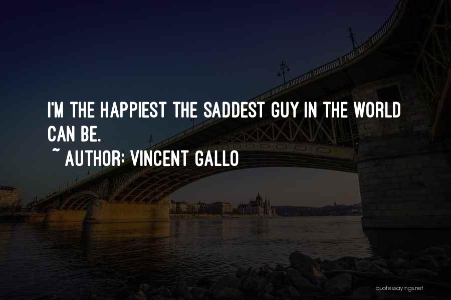 Vincent Gallo Quotes: I'm The Happiest The Saddest Guy In The World Can Be.