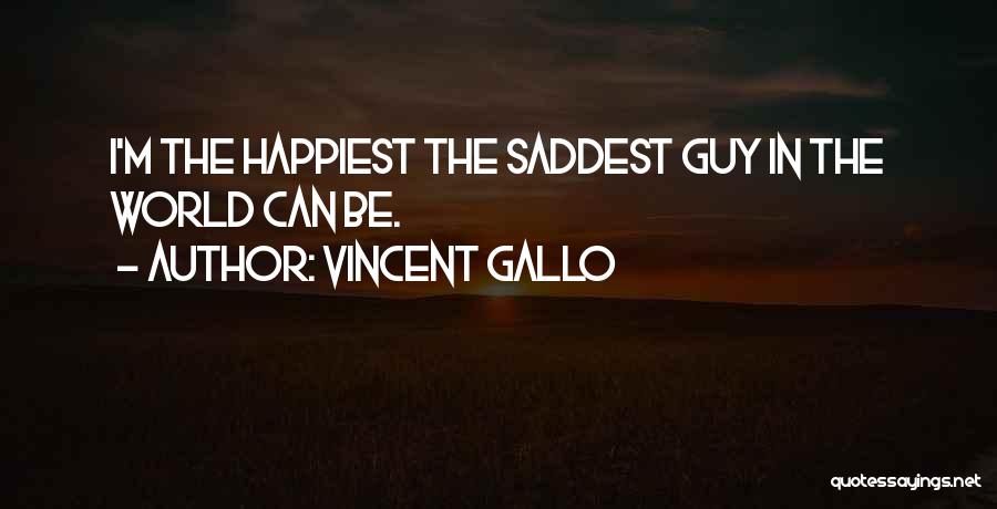 Vincent Gallo Quotes: I'm The Happiest The Saddest Guy In The World Can Be.