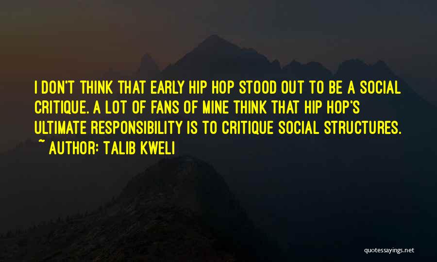 Talib Kweli Quotes: I Don't Think That Early Hip Hop Stood Out To Be A Social Critique. A Lot Of Fans Of Mine