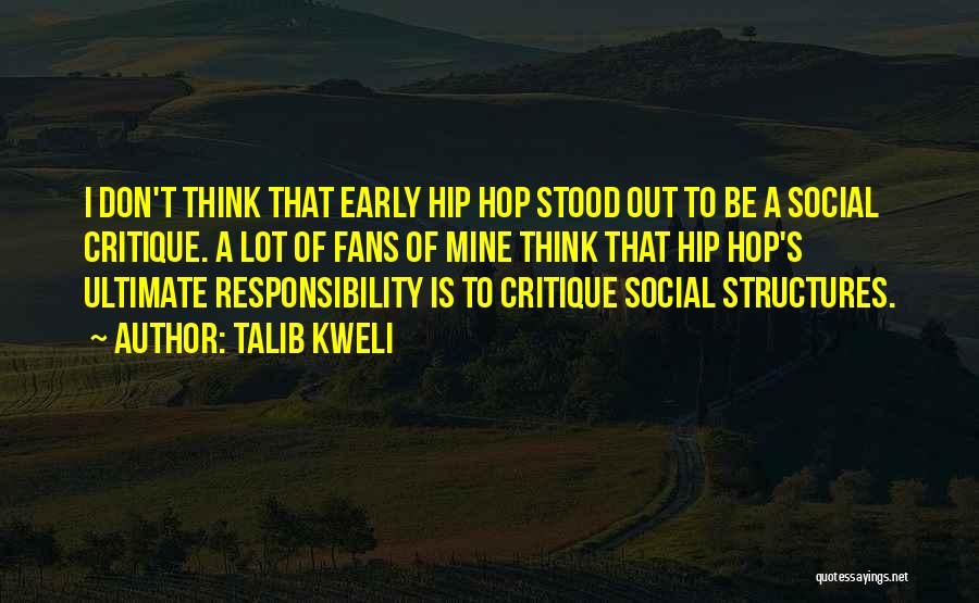 Talib Kweli Quotes: I Don't Think That Early Hip Hop Stood Out To Be A Social Critique. A Lot Of Fans Of Mine