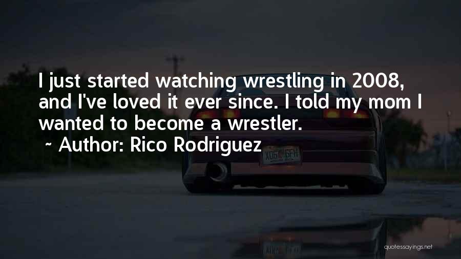 Rico Rodriguez Quotes: I Just Started Watching Wrestling In 2008, And I've Loved It Ever Since. I Told My Mom I Wanted To