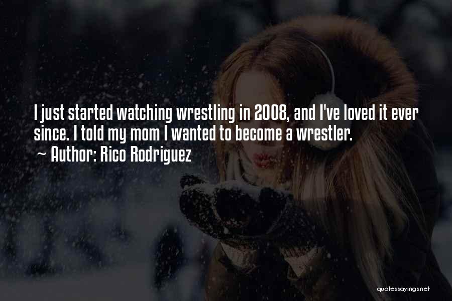 Rico Rodriguez Quotes: I Just Started Watching Wrestling In 2008, And I've Loved It Ever Since. I Told My Mom I Wanted To