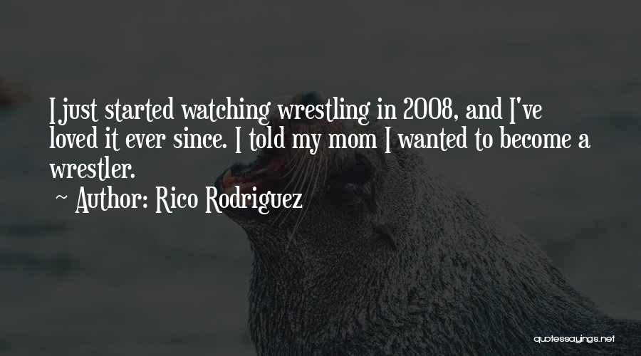 Rico Rodriguez Quotes: I Just Started Watching Wrestling In 2008, And I've Loved It Ever Since. I Told My Mom I Wanted To