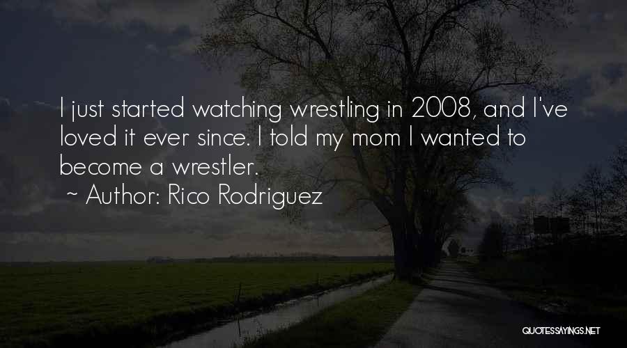 Rico Rodriguez Quotes: I Just Started Watching Wrestling In 2008, And I've Loved It Ever Since. I Told My Mom I Wanted To