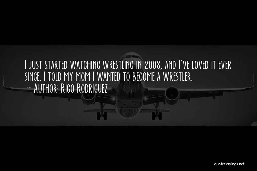 Rico Rodriguez Quotes: I Just Started Watching Wrestling In 2008, And I've Loved It Ever Since. I Told My Mom I Wanted To