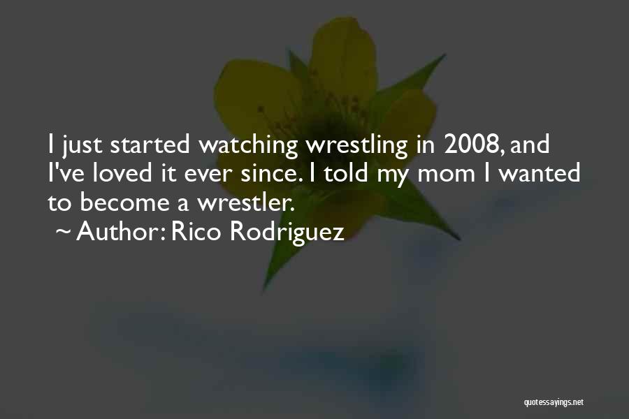 Rico Rodriguez Quotes: I Just Started Watching Wrestling In 2008, And I've Loved It Ever Since. I Told My Mom I Wanted To