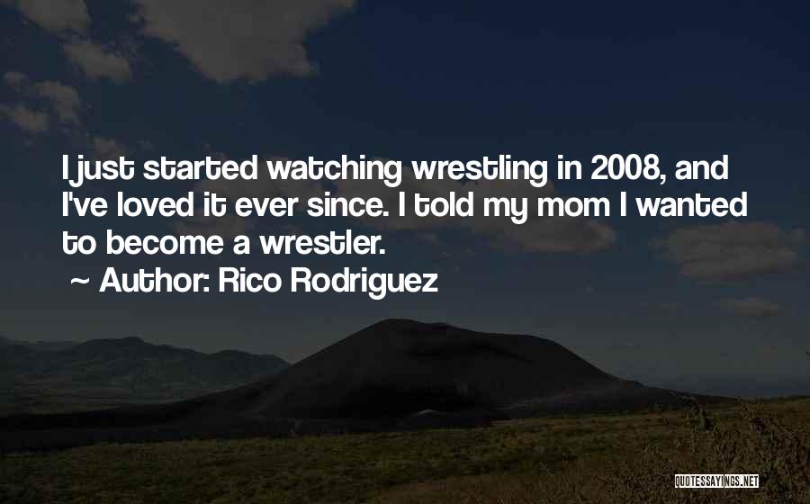 Rico Rodriguez Quotes: I Just Started Watching Wrestling In 2008, And I've Loved It Ever Since. I Told My Mom I Wanted To