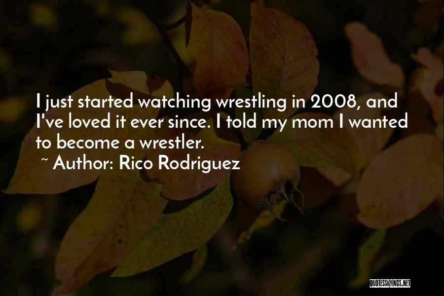 Rico Rodriguez Quotes: I Just Started Watching Wrestling In 2008, And I've Loved It Ever Since. I Told My Mom I Wanted To