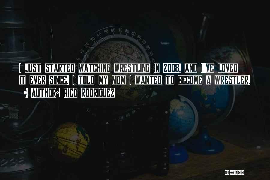 Rico Rodriguez Quotes: I Just Started Watching Wrestling In 2008, And I've Loved It Ever Since. I Told My Mom I Wanted To
