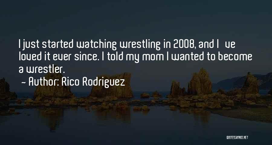 Rico Rodriguez Quotes: I Just Started Watching Wrestling In 2008, And I've Loved It Ever Since. I Told My Mom I Wanted To