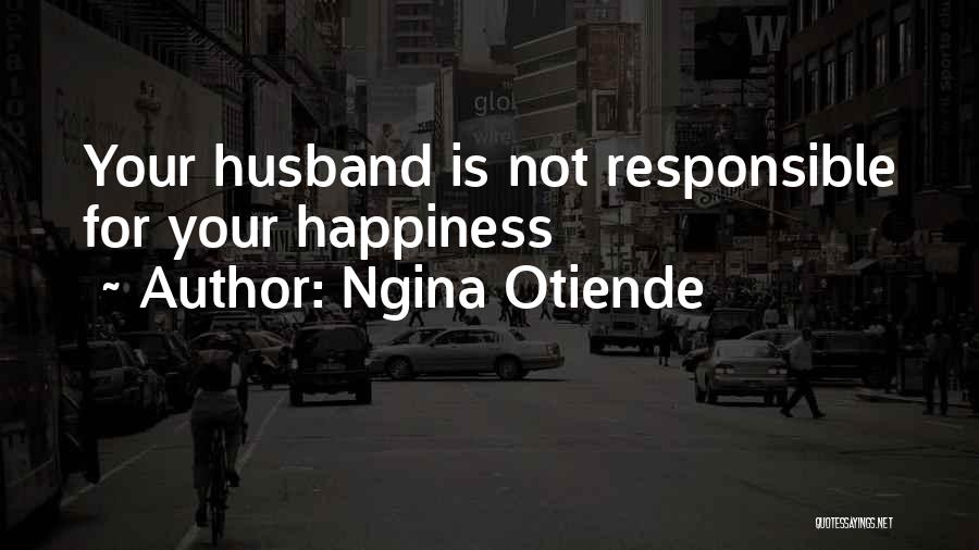Ngina Otiende Quotes: Your Husband Is Not Responsible For Your Happiness