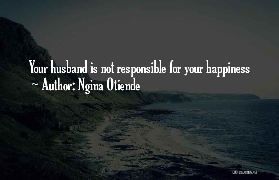 Ngina Otiende Quotes: Your Husband Is Not Responsible For Your Happiness