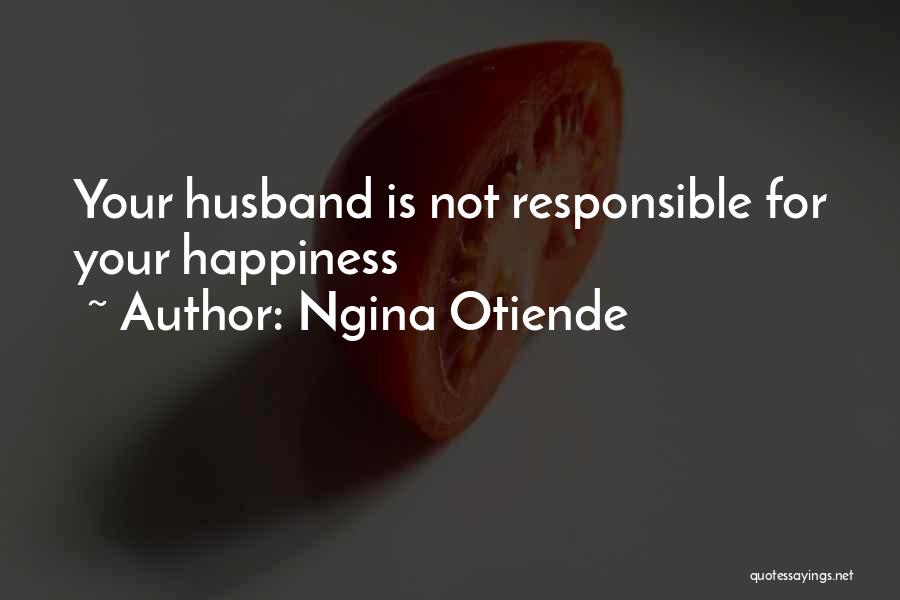 Ngina Otiende Quotes: Your Husband Is Not Responsible For Your Happiness