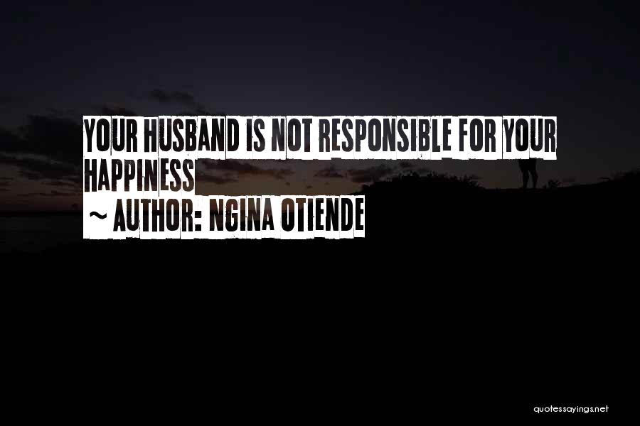 Ngina Otiende Quotes: Your Husband Is Not Responsible For Your Happiness