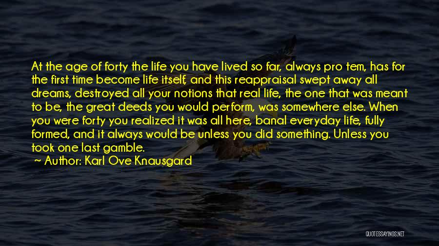 Karl Ove Knausgard Quotes: At The Age Of Forty The Life You Have Lived So Far, Always Pro Tem, Has For The First Time