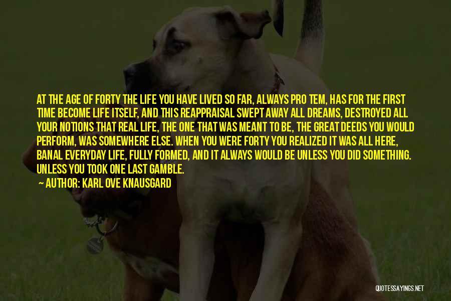 Karl Ove Knausgard Quotes: At The Age Of Forty The Life You Have Lived So Far, Always Pro Tem, Has For The First Time