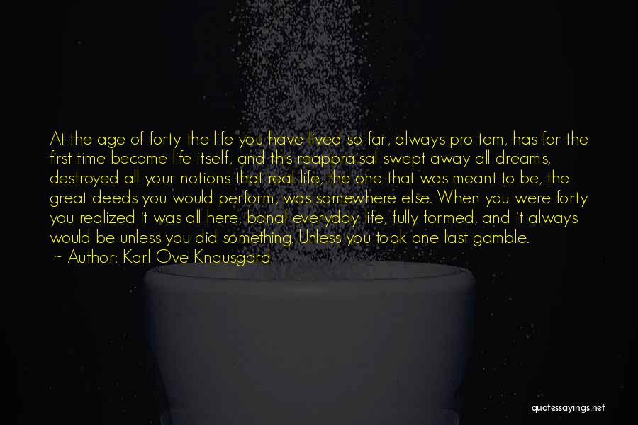 Karl Ove Knausgard Quotes: At The Age Of Forty The Life You Have Lived So Far, Always Pro Tem, Has For The First Time