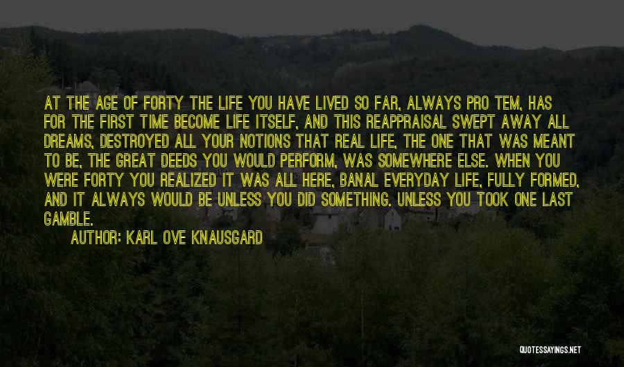 Karl Ove Knausgard Quotes: At The Age Of Forty The Life You Have Lived So Far, Always Pro Tem, Has For The First Time