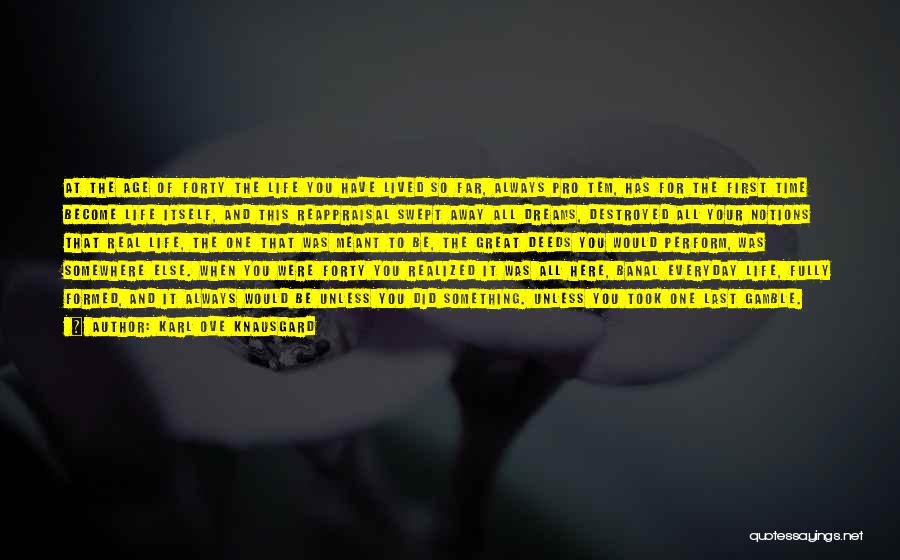 Karl Ove Knausgard Quotes: At The Age Of Forty The Life You Have Lived So Far, Always Pro Tem, Has For The First Time