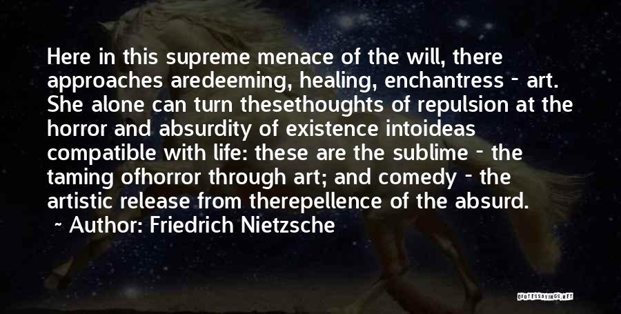 Friedrich Nietzsche Quotes: Here In This Supreme Menace Of The Will, There Approaches Aredeeming, Healing, Enchantress - Art. She Alone Can Turn Thesethoughts