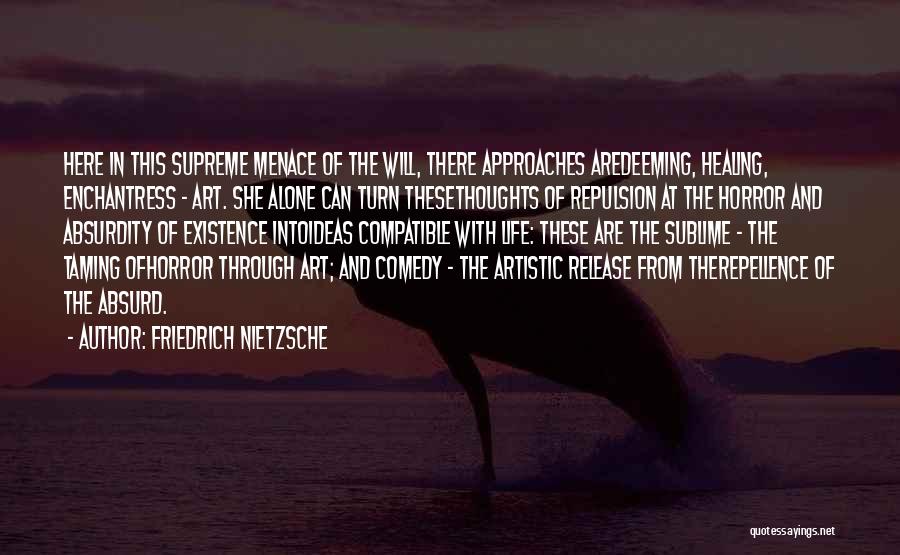 Friedrich Nietzsche Quotes: Here In This Supreme Menace Of The Will, There Approaches Aredeeming, Healing, Enchantress - Art. She Alone Can Turn Thesethoughts