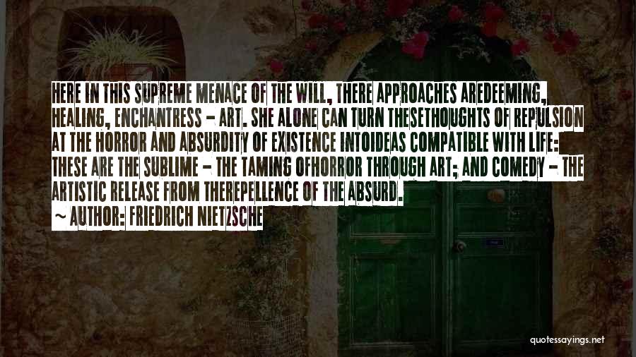 Friedrich Nietzsche Quotes: Here In This Supreme Menace Of The Will, There Approaches Aredeeming, Healing, Enchantress - Art. She Alone Can Turn Thesethoughts