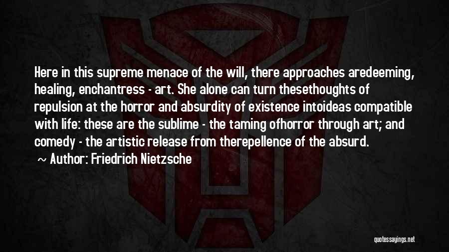 Friedrich Nietzsche Quotes: Here In This Supreme Menace Of The Will, There Approaches Aredeeming, Healing, Enchantress - Art. She Alone Can Turn Thesethoughts