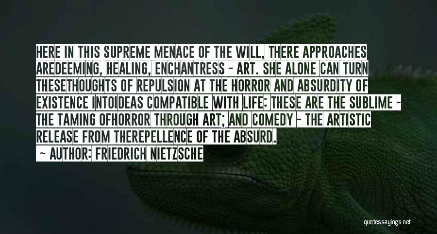 Friedrich Nietzsche Quotes: Here In This Supreme Menace Of The Will, There Approaches Aredeeming, Healing, Enchantress - Art. She Alone Can Turn Thesethoughts