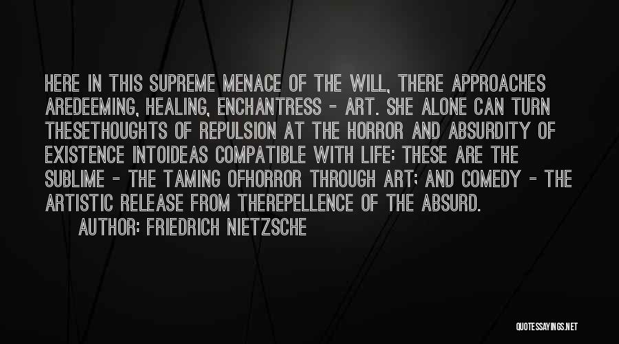 Friedrich Nietzsche Quotes: Here In This Supreme Menace Of The Will, There Approaches Aredeeming, Healing, Enchantress - Art. She Alone Can Turn Thesethoughts