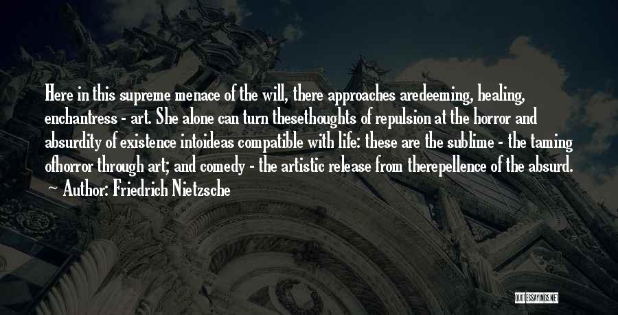 Friedrich Nietzsche Quotes: Here In This Supreme Menace Of The Will, There Approaches Aredeeming, Healing, Enchantress - Art. She Alone Can Turn Thesethoughts