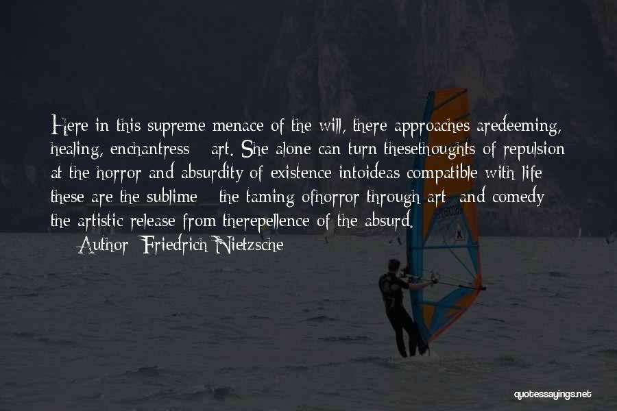 Friedrich Nietzsche Quotes: Here In This Supreme Menace Of The Will, There Approaches Aredeeming, Healing, Enchantress - Art. She Alone Can Turn Thesethoughts