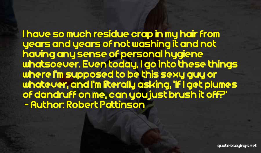 Robert Pattinson Quotes: I Have So Much Residue Crap In My Hair From Years And Years Of Not Washing It And Not Having