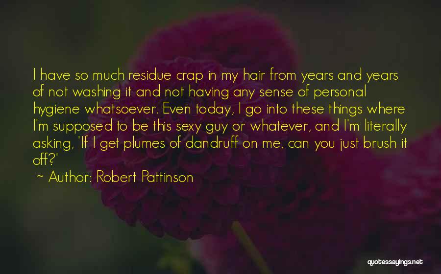 Robert Pattinson Quotes: I Have So Much Residue Crap In My Hair From Years And Years Of Not Washing It And Not Having