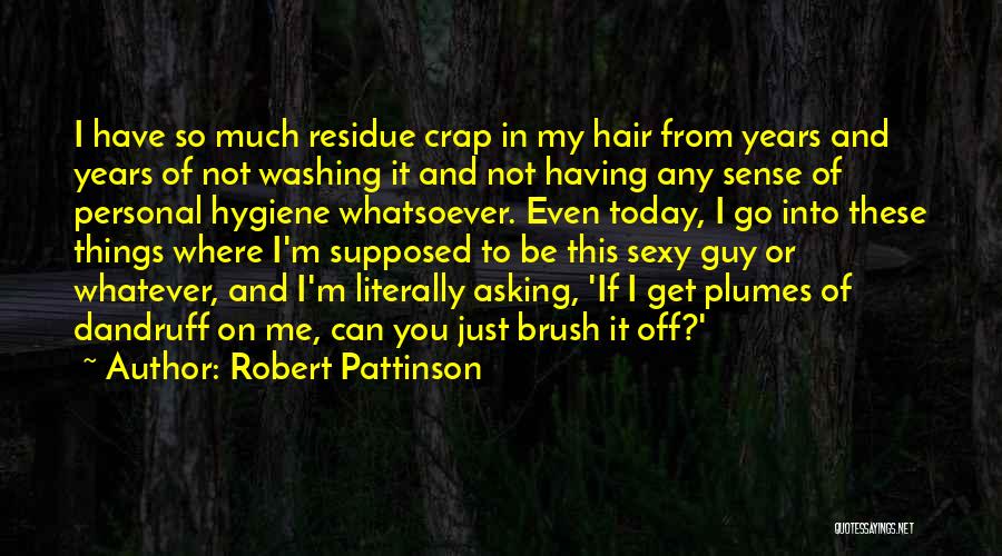 Robert Pattinson Quotes: I Have So Much Residue Crap In My Hair From Years And Years Of Not Washing It And Not Having