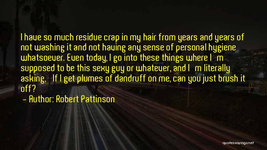 Robert Pattinson Quotes: I Have So Much Residue Crap In My Hair From Years And Years Of Not Washing It And Not Having