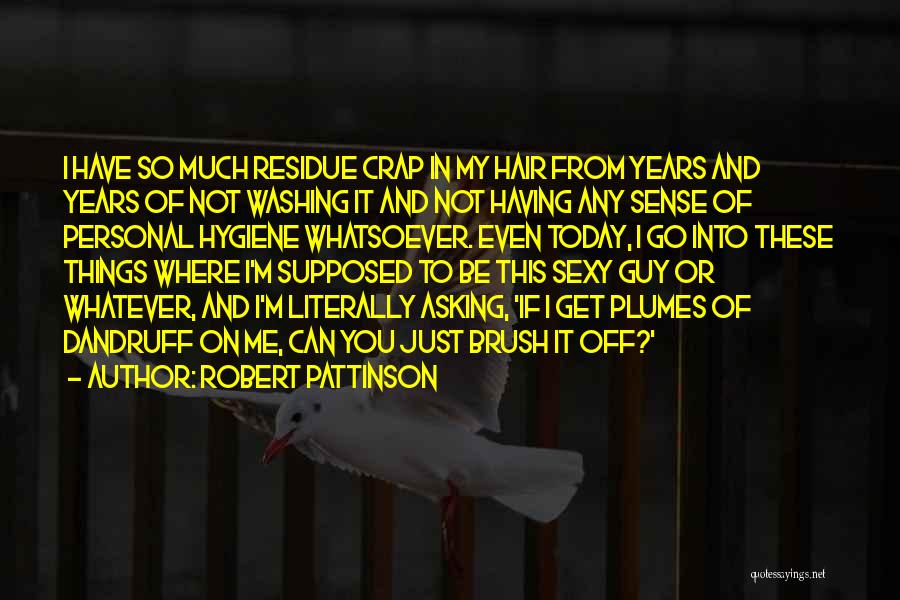 Robert Pattinson Quotes: I Have So Much Residue Crap In My Hair From Years And Years Of Not Washing It And Not Having