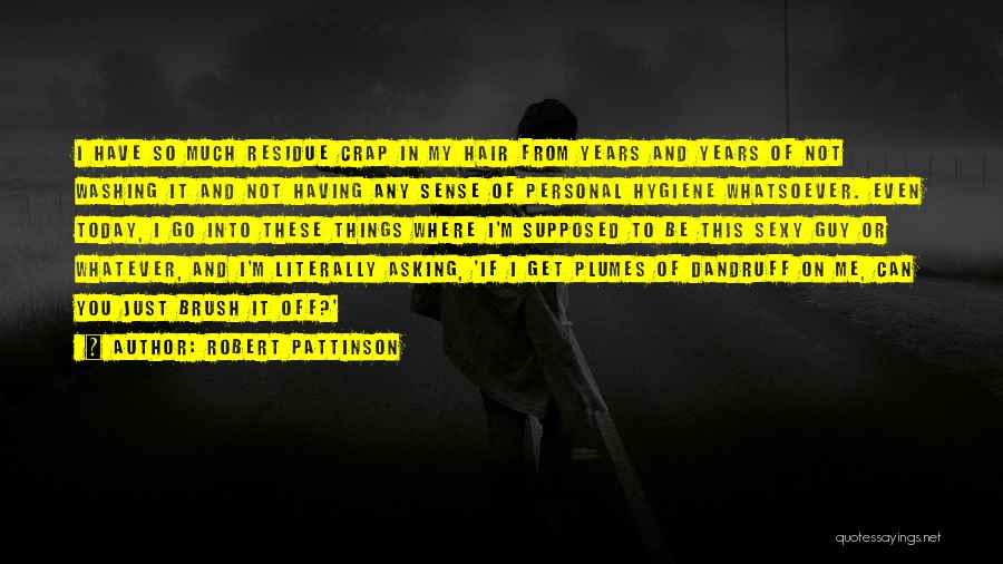 Robert Pattinson Quotes: I Have So Much Residue Crap In My Hair From Years And Years Of Not Washing It And Not Having